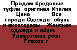 Продам бредовые туфли, оригинал Италия › Цена ­ 8 500 - Все города Одежда, обувь и аксессуары » Женская одежда и обувь   . Удмуртская респ.,Глазов г.